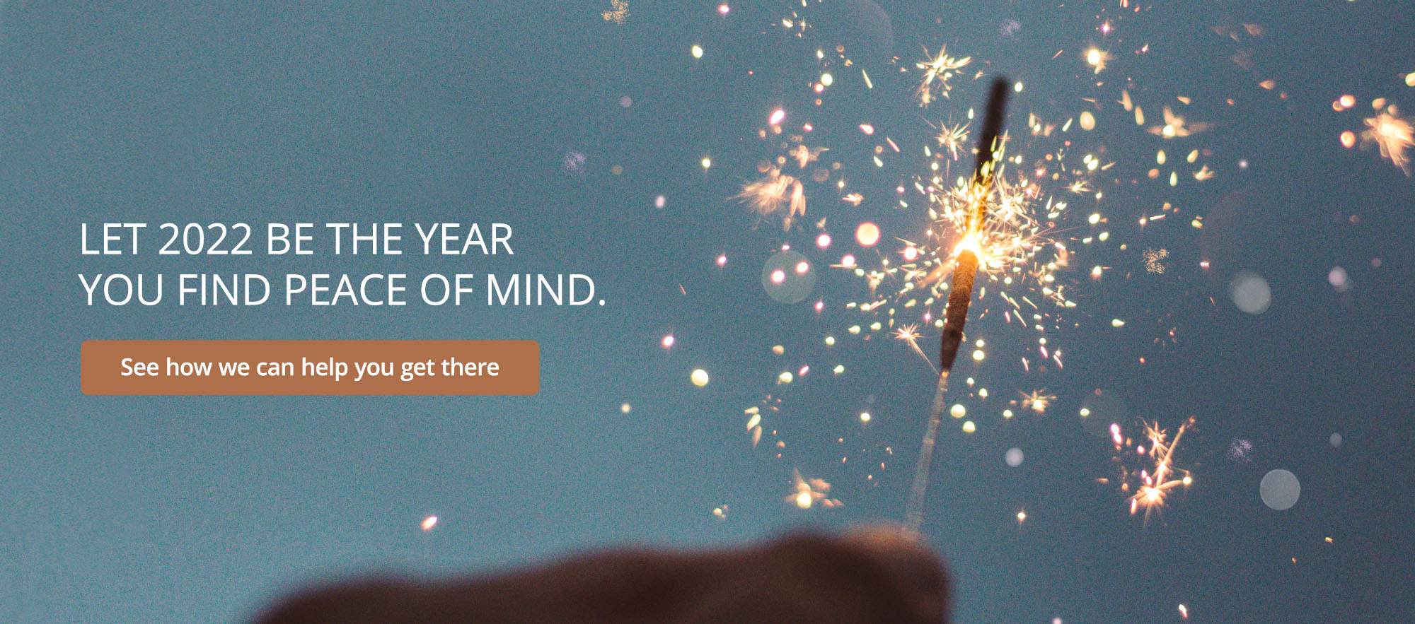 Let 2022 be the year you find peace of mind. See how we can help you get there.